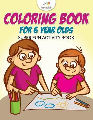 Coloring Book for 6 Year Olds Super Fun Activity Book by Kreative Kids