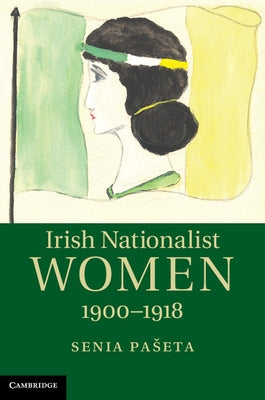 Irish Nationalist Women, 1900-1918 by Paseta, Senia