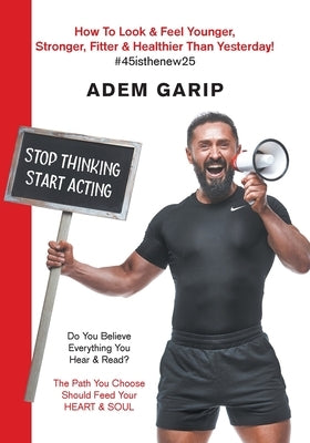 Stop Thinking Start Acting by Garip, Adem