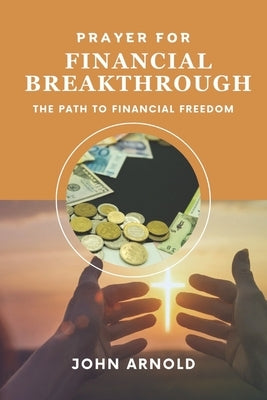 Prayer for Financial Breakthrough: The Path to Financial Freedom by Arnold, John