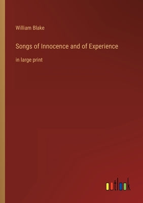 Songs of Innocence and of Experience: in large print by Blake, William