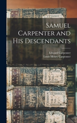 Samuel Carpenter and His Descendants by Carpenter, Edward