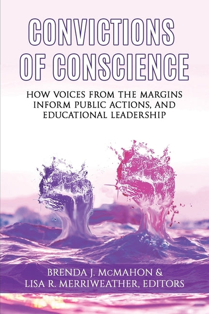 Convictions of Conscience: How Voices From the Margins Inform Public Actions and Educational Leadership by McMahon, Brenda J.