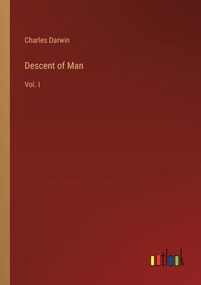 Descent of Man: Vol. I by Darwin, Charles