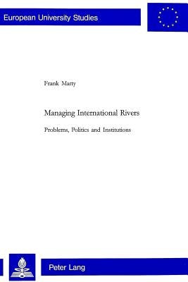 Managing International Rivers: Problems, Politics and Institutions by Marty, Frank