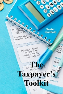 The Taxpayer's Toolkit: A step-by-step guide for maximizing deductions and credits, including planning strategies for diverse tax situations by Hartfield, Xavier