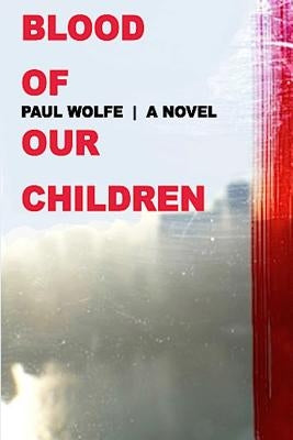 Blood of Our Children by Wolfe, Paul