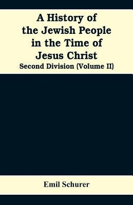 A History of the Jewish People in the Time of Jesus Christ: Second Division (Volume II) by Emil Schurer