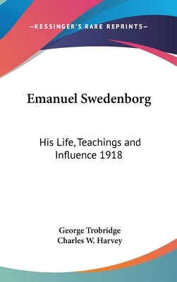 Emanuel Swedenborg: His Life, Teachings and Influence 1918 by Trobridge, George
