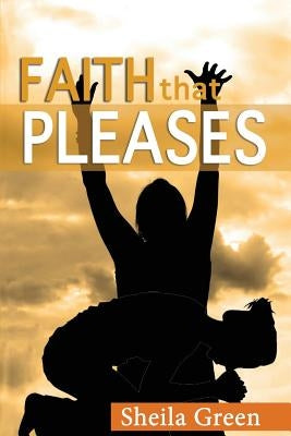Faith That Pleases by Green, Sheila