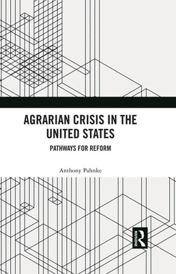 Agrarian Crisis in the United States: Pathways for Reform by Pahnke, Anthony