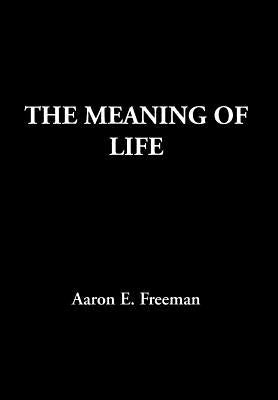 The Meaning of Life by Freeman, Aaron E.