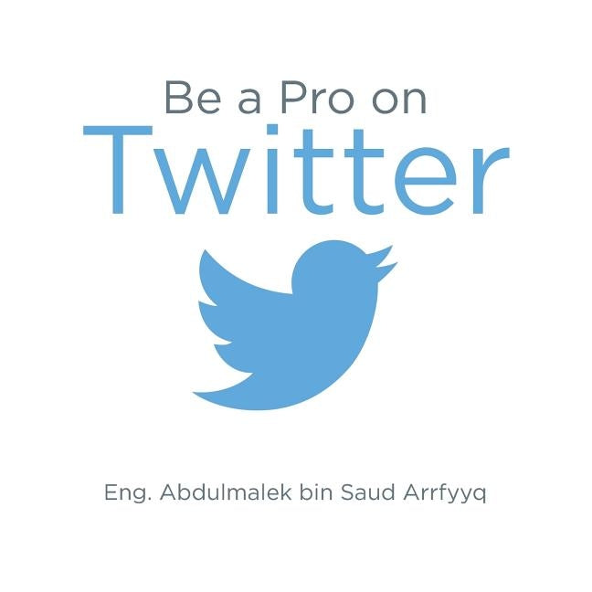 Be a Pro on Twitter by Bin Saud Arrfyyq, Eng Abdulmalek