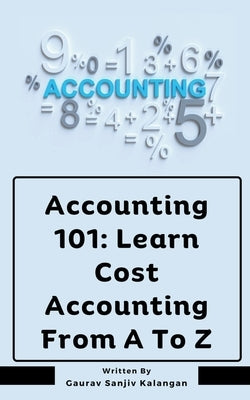 Accounting 101: Learn Cost Accounting From A To Z by Kalangan, Gaurav Sanjiv