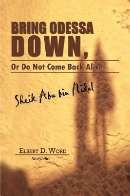 Bring Odessa Down, or Do Not Come Back Alive - Sheik Abu Bin Nidal by Word, Elbert D.