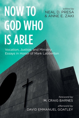 Now to God Who Is Able: Vocation, Justice, and Ministry: Essays in Honor of Mark Labberton by Presa, Neal D.
