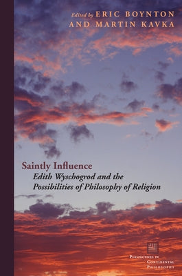 Saintly Influence: Edith Wyschogrod and the Possibilities of Philosophy of Religion by Boynton, Eric