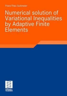 Numerical Solution of Variational Inequalities by Adaptive Finite Elements by Suttmeier, Franz-Theo