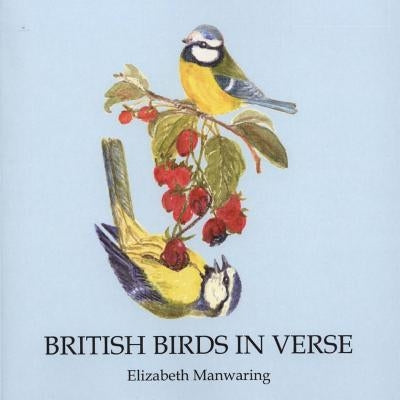 British Birds in Verse: Fully Illustrated by Manwaring, Elizabeth