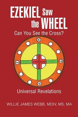 Ezekiel Saw the Wheel: Can You See the Cross? by Webb MDIV Ma, Willie James