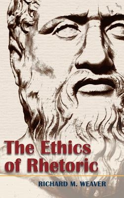 The Ethics of Rhetoric by Weaver, Richard M.