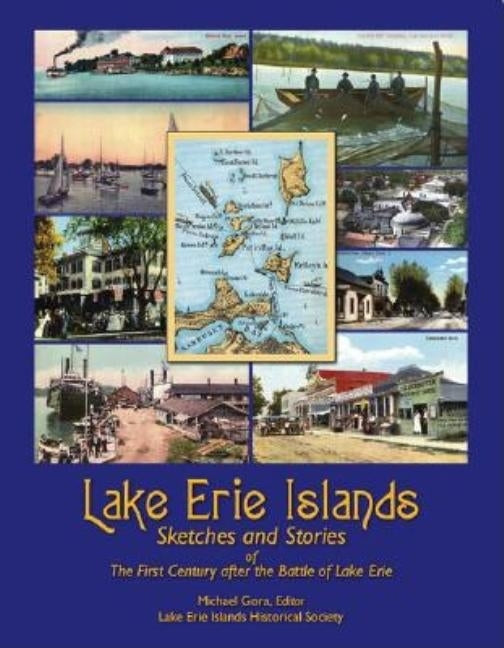 Lake Erie Islands - Sketches and Stories of the First Century After the Battle of Lake Erie by Gora, Michael