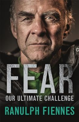 Fear: Our Ultimate Challenge by Fiennes, Ranulph