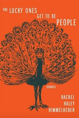 The Lucky Ones Get to Be People by Haley Himmelheber, Rachel