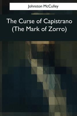 The Curse of Capistrano (The Mark of Zorro) by McCulley, Johnston