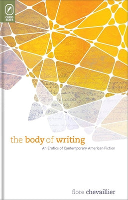 The Body of Writing: An Erotics of Contemporary American Fiction by Chevaillier, Flore
