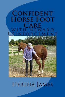 Confident Horse Foot Care: with Reward Reinforcement by James, Hertha