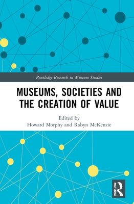 Museums, Societies and the Creation of Value by Morphy, Howard