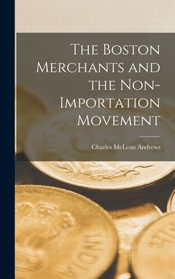 The Boston Merchants and the Non-importation Movement by Andrews, Charles McLean