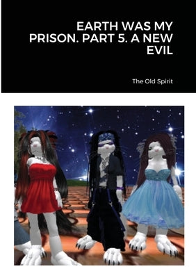 Earth Was My Prison. Part 5. a New Evil by The Old Spirit