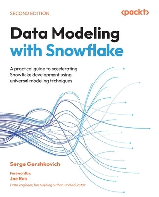 Data Modeling with Snowflake - Second Edition: A practical guide to accelerating Snowflake development using universal modeling techniques by Gershkovich, Serge