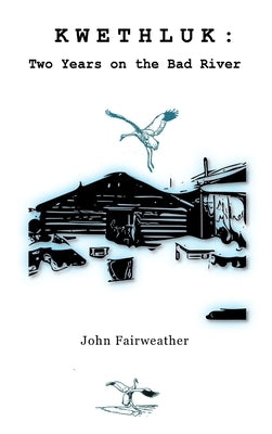Kwethluk: Two Years on the Bad River by Fairweather, John
