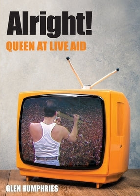 Alright!: Queen at Live Aid by Humphries, Glen