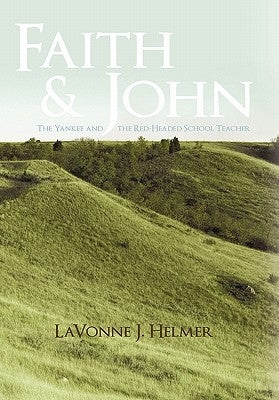 Faith and John: The Yankee and the Red-Headed School Teacher by Helmer, Lavonne J.
