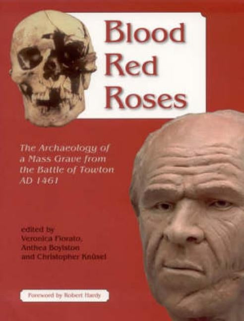 Blood Red Roses: The Archaeology of a Mass Grave from the Battle of Towton AD 1461, Second Edition by Fiorato, Veronica