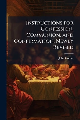 Instructions for Confession, Communion, and Confirmation. Newly Revised by Gother, John