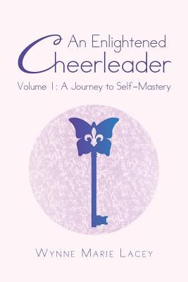 An Enlightened Cheerleader: Volume 1: A Journey to Self-Mastery by Lacey, Wynne Marie