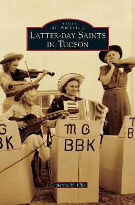 Latter-Day Saints in Tucson by Ellis, Catherine H.