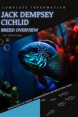 Jack Dempsey Cichlid: From Novice to Expert. Comprehensive Aquarium Fish Guide by Novitsky, Iva