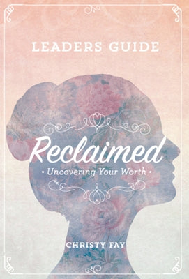 Reclaimed - Leaders Guide: Uncovering Your Worth by Fay, Christy