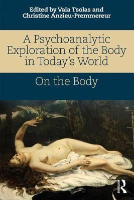 A Psychoanalytic Exploration of the Body in Today's World: On the Body by Tsolas, Vaia