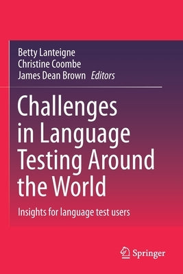 Challenges in Language Testing Around the World: Insights for Language Test Users by Lanteigne, Betty
