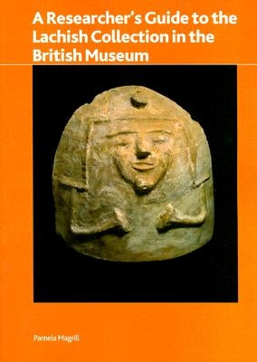 Researcher's Guide to the Lachish Collection in the British Museum by Magrill, P.