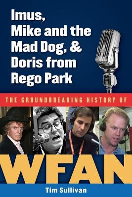 Imus, Mike and the Mad Dog, & Doris from Rego Park: The Groundbreaking History of Wfan by Sullivan, Tim