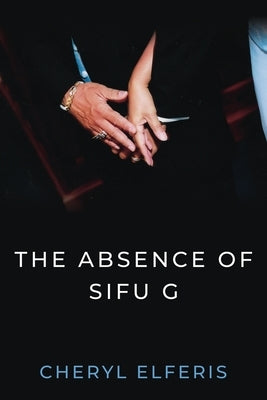 The Absence Of Sifu G by Elferis, Cheryl