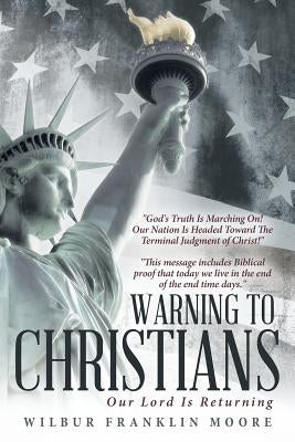 Warning to Christians: Our Lord Is Returning by Moore, Wilbur Franklin